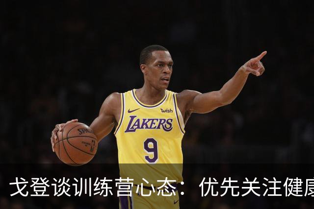 戈登谈训练营心态：优先关注健康与出场